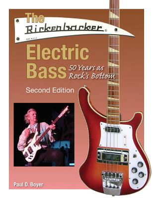 The Rickenbacker Electric Bass: 50 Years as Rock's Bottom - Boyer, Paul D