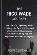 The Rico Wade Journey: The Life of a Legendary Music Producer: His Early Life, Personal Life, Family, Collaborations, Contributions to Hip Hop and Organized Noize and His Legacy