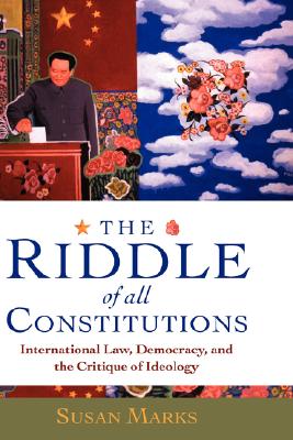 The Riddle of All Constitutions: International Law, Democracy, and a Critique of Ideology - Marks, Susan