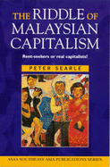 The Riddle of Malaysian Capitalism: Rent-Seekers or Real Capitalists?