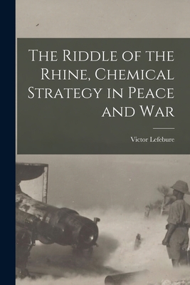 The Riddle of the Rhine, Chemical Strategy in Peace and War - Lefebure, Victor