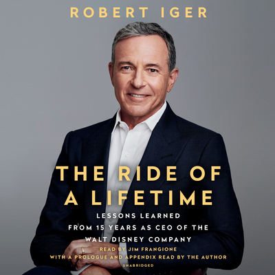 The Ride of a Lifetime: Lessons Learned from 15 Years as CEO of the Walt Disney Company - Iger, Robert (Read by), and Frangione, Jim (Read by)