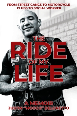 The Ride of My Life: From Street Gangs to Motorcycle Clubs to Social Worker - Deloretto, Justin Mooch