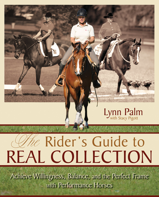 The Rider's Guide to Real Collection: Achieve Willingness, Balance and the Perfect Frame with Performance Horses - Pigott, Stacy, and Palm, Lynn, and Savoie, Jane (Foreword by)