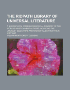 The Ridpath Library of Universal Literature: A Biographical and Bibliographical Summary of the World's Most Eminent Authors, Including the Choicest Selections and Masterpieces from Their Writings ......
