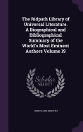 The Ridpath Library of Universal Literature. A Biographical and Bibliographical Summary of the World's Most Eminent Authors Volume 19