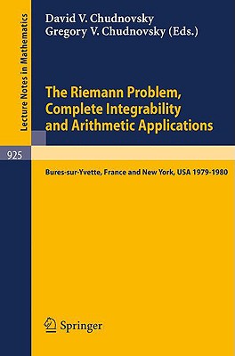 The Riemann Problem, Complete Integrability and Arithmetic Applications: Proceedings of a Seminar Held at the Institut Des Hautes Etudes Scientifiques, Bures-Sur-Yvette, France and at Columbia University, Ny, USA 1979-1980 - Chudnovsky, D (Editor), and Chudnovsky, G (Editor)