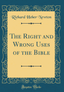 The Right and Wrong Uses of the Bible (Classic Reprint)