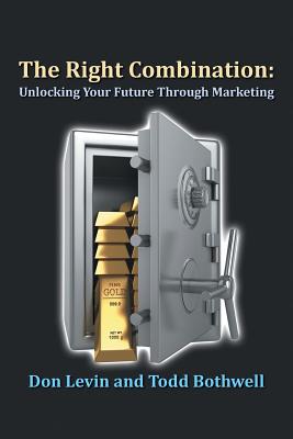 The Right Combination: Unlocking Your Future Through Marketing - Levin, Don, and Bothwell, Todd