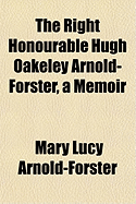 The Right Honourable Hugh Oakeley Arnold-Forster, a Memoir