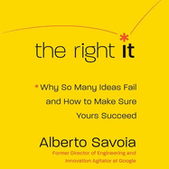 The Right It Lib/E: Why So Many Ideas Fail and How to Make Sure Yours Succeed