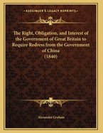 The Right, Obligation, and Interest of the Government of Great Britain to Require Redress from the Government of China (1840)