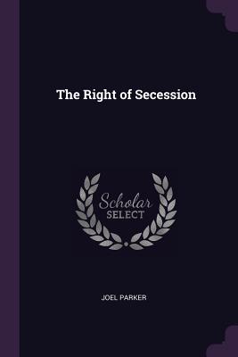 The Right of Secession - Parker, Joel