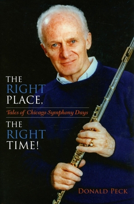 The Right Place, the Right Time!: Tales of Chicago Symphony Days - Peck, Donald