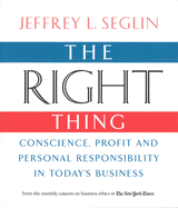 The Right Thing: Conscience, Profit and Personal Responsibility in Today's Business
