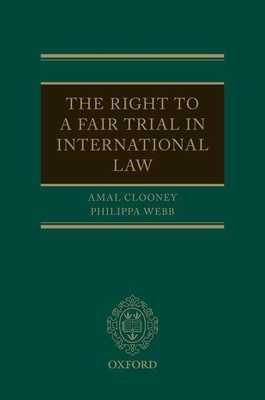 The Right to a Fair Trial in International Law - Clooney, Amal, and Webb, Philippa
