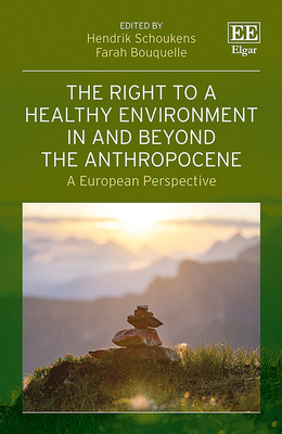 The Right to a Healthy Environment in and Beyond the Anthropocene: A European Perspective - Schoukens, Hendrik (Editor), and Bouquelle, Farah (Editor)