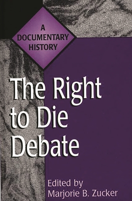 The Right to Die Debate: A Documentary History - Zucker, Marjorie B (Editor)