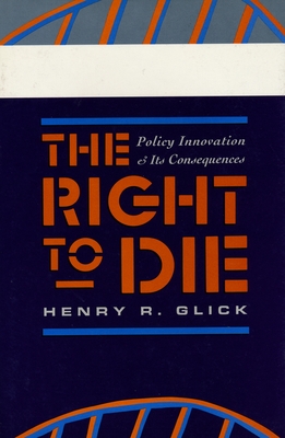 The Right to Die: Policy Innovation and Its Consequences - Glick, Henry R