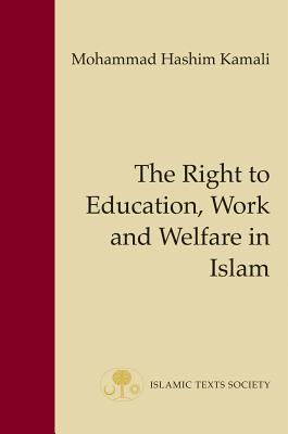The Right to Education, Work and Welfare in Islam - Kamali, Mohammad Hashim