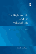 The Right to Life and the Value of Life: Orientations in Law, Politics and Ethics