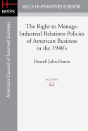 The Right to Manage: Industrial Relations Policies of American Business in the 1940's