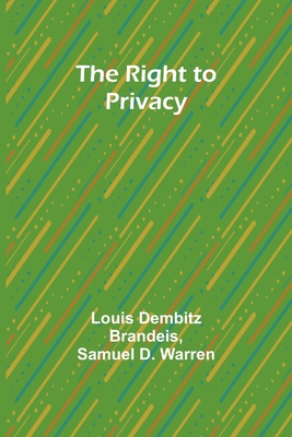 The Right to Privacy - Brandeis, Louis Dembitz, and Warren, Samuel