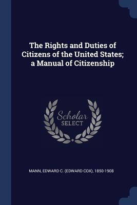 The Rights and Duties of Citizens of the United States; a Manual of Citizenship - Mann, Edward C (Edward Cox) 1850-1908 (Creator)