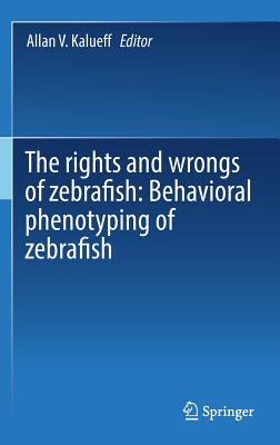 The Rights and Wrongs of Zebrafish: Behavioral Phenotyping of Zebrafish - Kalueff, Allan V (Editor)