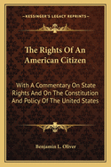 The Rights Of An American Citizen: With A Commentary On State Rights And On The Constitution And Policy Of The United States