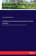 The Rights of Great Britain Asserted against the Claims of America: Being an Answer to the Declaration of the General Congress