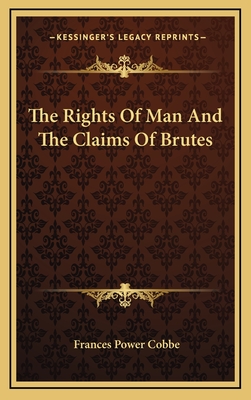 The Rights of Man and the Claims of Brutes - Cobbe, Frances Power