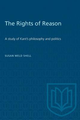 The Rights of Reason: A study of Kant's philosophy and politics - Shell, Susan