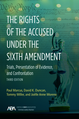 The Rights of the Accused Under the Sixth Amendmen: Trials, Presentation of Evidence, and Confrontation, Third Edition - Marcus, Paul, and Duncan, David, and Miller, Tommy