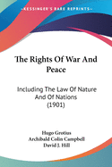 The Rights Of War And Peace: Including The Law Of Nature And Of Nations (1901)