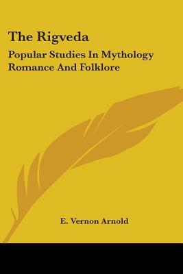 The Rigveda: Popular Studies In Mythology Romance And Folklore - Arnold, E Vernon