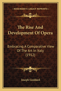 The Rise And Development Of Opera: Embracing A Comparative View Of The Art In Italy (1912)