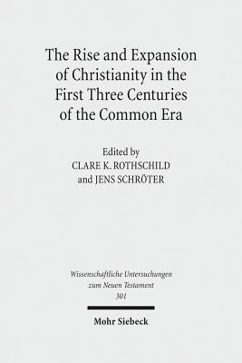 The Rise and Expansion of Christianity in the First Three Centuries of the Common Era - Rothschild, Clare K (Editor), and Schroter, Jens (Editor)