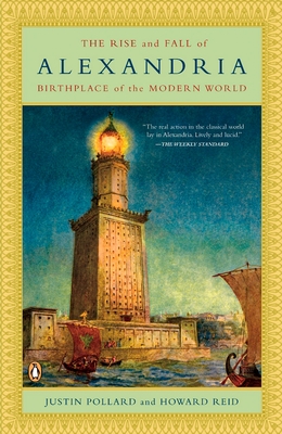 The Rise and Fall of Alexandria: Birthplace of the Modern World - Pollard, Justin, and Reid, Howard