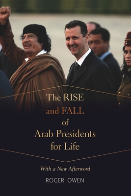 The Rise and Fall of Arab Presidents for Life: With a New Afterword - Owen, Roger