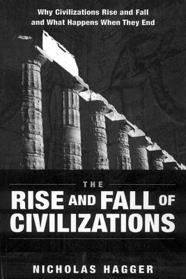 The Rise and Fall of Civilizations: Why Civilizations Rise and Fall and What Happens When They End - Hagger, Nicholas