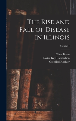 The Rise and Fall of Disease in Illinois; Volume 1 - Rawlings, Isaac D B 1869, and Illinois Dept of Public Health (Creator), and Koehler, Gottfried