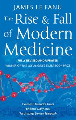 The Rise And Fall Of Modern Medicine - Le Fanu, James, Dr.