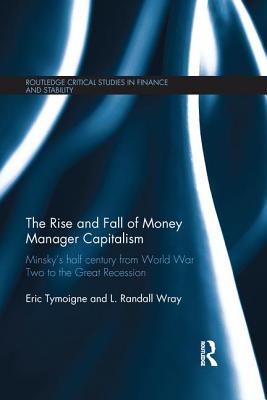 The Rise and Fall of Money Manager Capitalism: Minsky's half century from world war two to the great recession - Tymoigne, Eric, and Wray, L. Randall