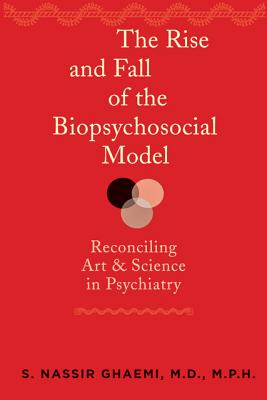 The Rise and Fall of the Biopsychosocial Model: Reconciling Art and Science in Psychiatry - Ghaemi, S. Nassir, MD, MPH