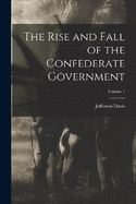 The Rise and Fall of the Confederate Government; Volume 1