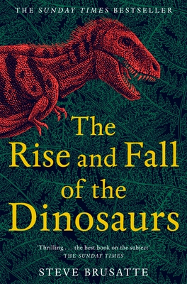 The Rise and Fall of the Dinosaurs: The Untold Story of a Lost World - Brusatte, Steve