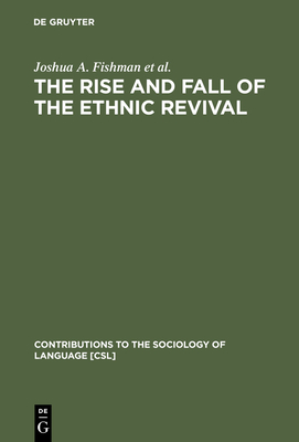 The Rise and Fall of the Ethnic Revival: Perspectives on Language and Ethnicity - Fishman, Joshua a, and Gertner, Michael H, and Lowy, Esther G