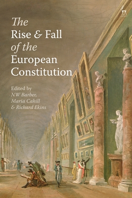 The Rise and Fall of the European Constitution - Barber, Nw (Editor), and Cahill, Maria (Editor), and Ekins, Richard (Editor)