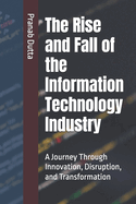 The Rise and Fall of the Information Technology Industry: A Journey Through Innovation, Disruption, and Transformation